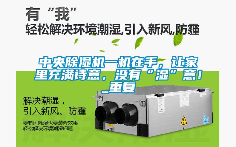 中央除濕機(jī)一機(jī)在手，讓家里充滿詩意，沒有“濕”意！_重復(fù)