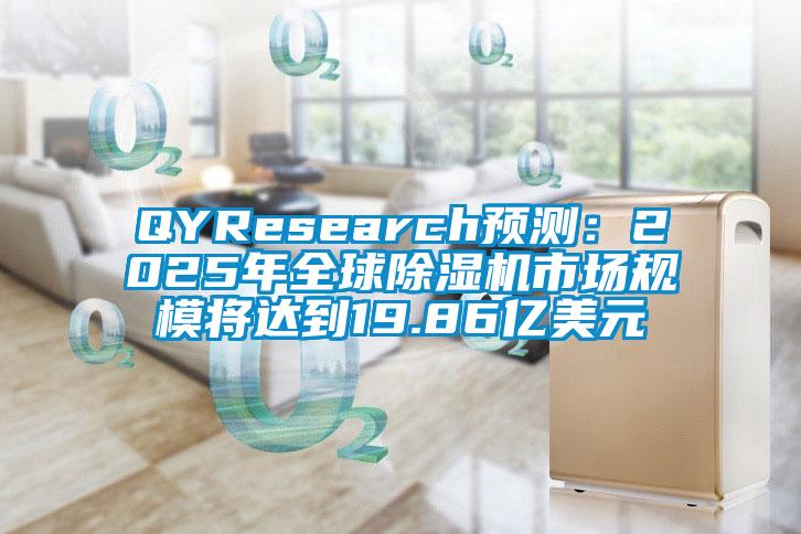QYResearch預(yù)測：2025年全球除濕機(jī)市場規(guī)模將達(dá)到19.86億美元
