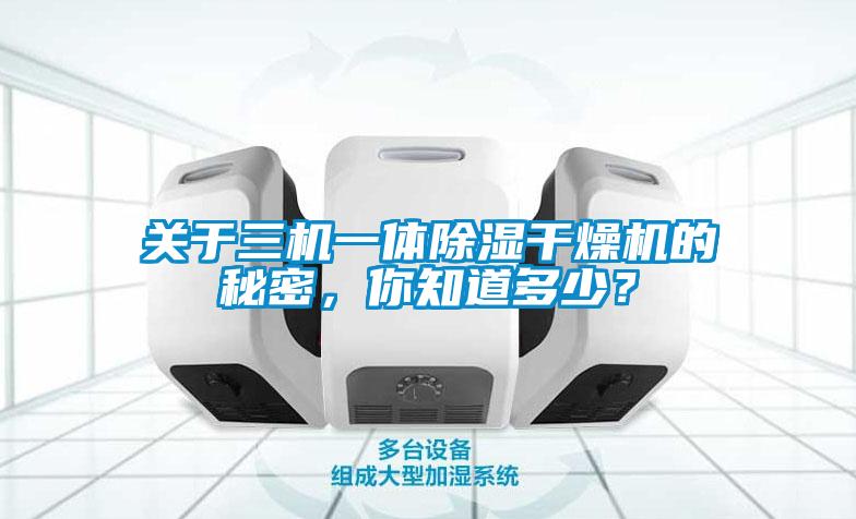 關(guān)于三機(jī)一體除濕干燥機(jī)的秘密，你知道多少？