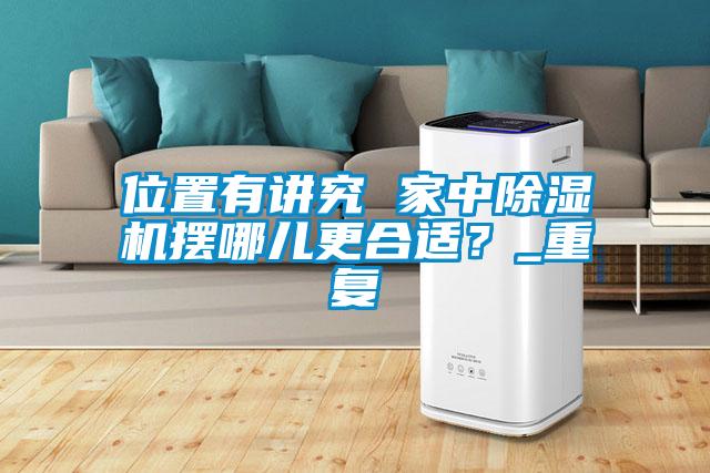 位置有講究 家中除濕機(jī)擺哪兒更合適？_重復(fù)