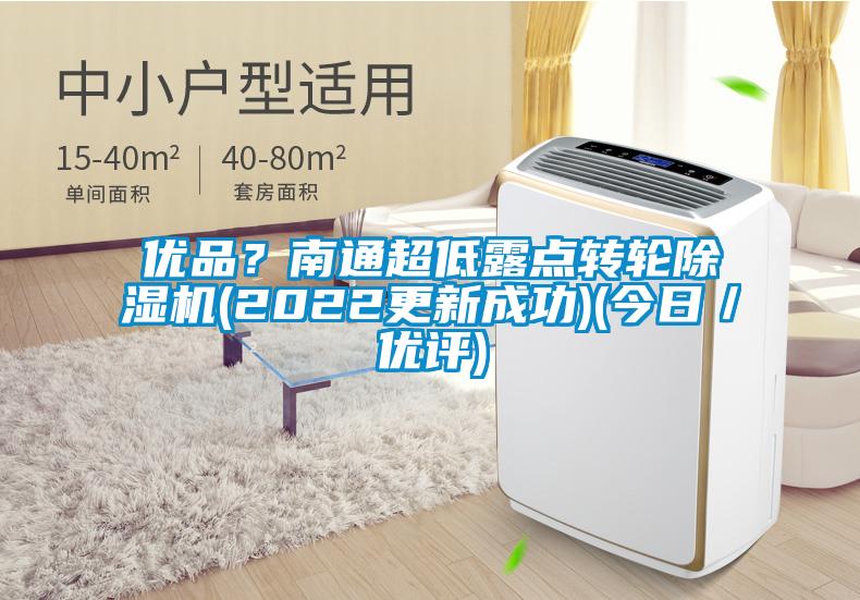 優(yōu)品？南通超低露點轉(zhuǎn)輪除濕機(2022更新成功)(今日／優(yōu)評)