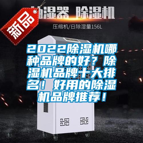 2022除濕機(jī)哪種品牌的好？除濕機(jī)品牌十大排名！好用的除濕機(jī)品牌推薦！