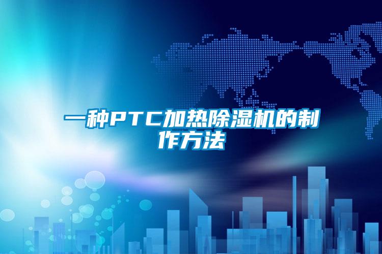 一種PTC加熱除濕機的制作方法