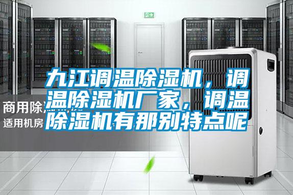 九江調(diào)溫除濕機(jī)，調(diào)溫除濕機(jī)廠家，調(diào)溫除濕機(jī)有那別特點(diǎn)呢