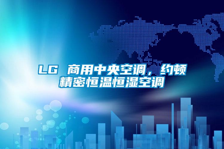 LG 商用中央空調(diào)，約頓精密恒溫恒濕空調(diào)