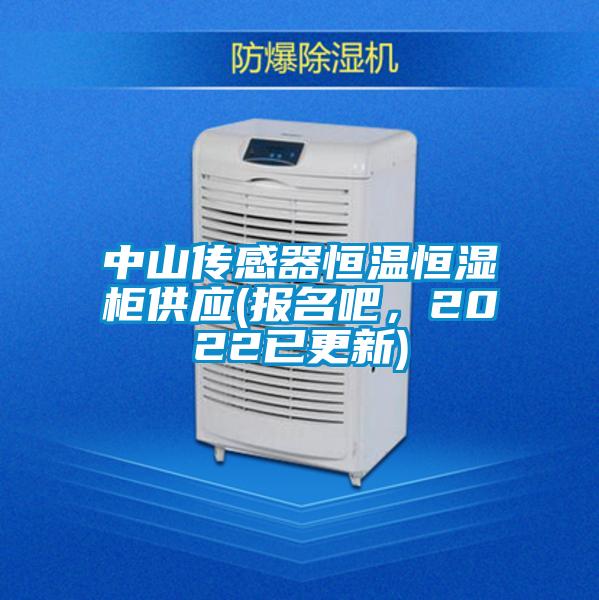 中山傳感器恒溫恒濕柜供應(yīng)(報(bào)名吧，2022已更新)