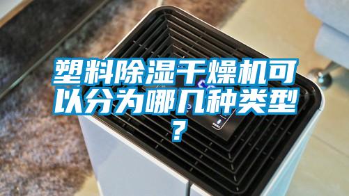 塑料除濕干燥機可以分為哪幾種類型？