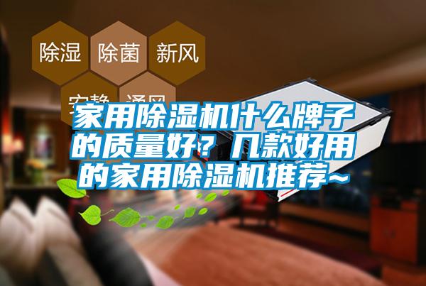 家用除濕機(jī)什么牌子的質(zhì)量好？幾款好用的家用除濕機(jī)推薦~
