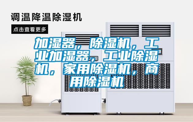 加濕器，除濕機(jī)，工業(yè)加濕器，工業(yè)除濕機(jī)，家用除濕機(jī)，商用除濕機(jī)
