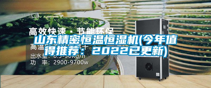 山東精密恒溫恒濕機(jī)(今年值得推薦：2022已更新)