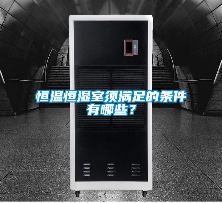 恒溫恒濕室須滿足的條件有哪些？