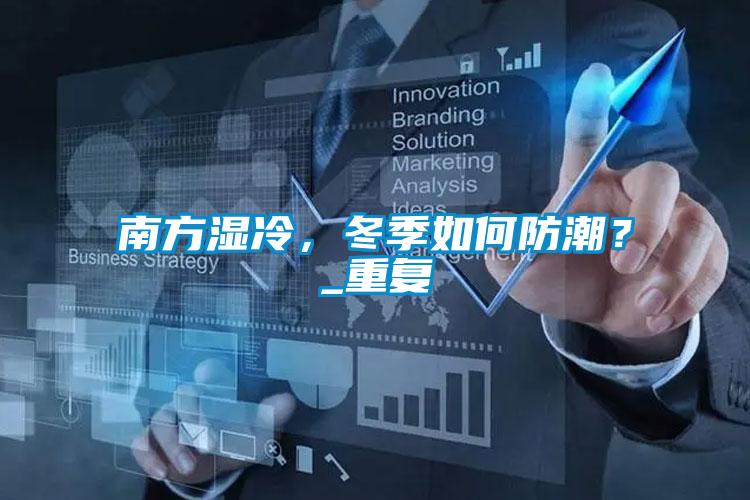 南方濕冷，冬季如何防潮？_重復(fù)