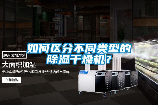 如何區(qū)分不同類型的除濕干燥機(jī)？