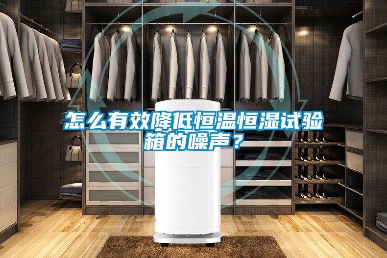 怎么有效降低恒溫恒濕試驗(yàn)箱的噪聲？