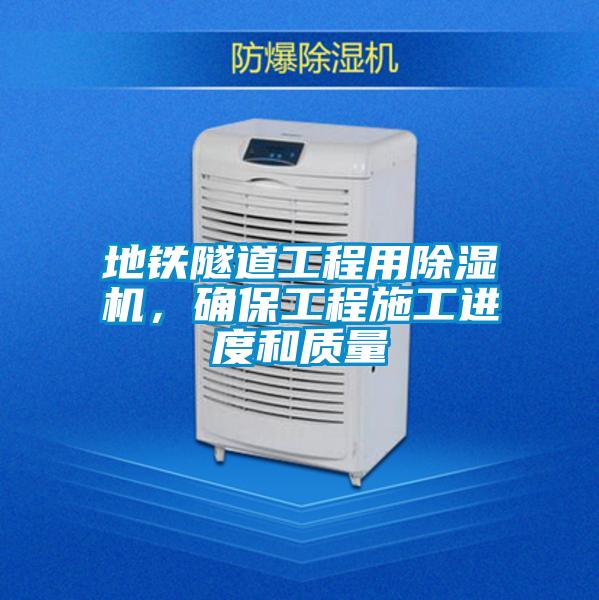地鐵隧道工程用除濕機(jī)，確保工程施工進(jìn)度和質(zhì)量
