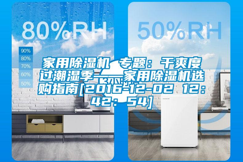 家用除濕機(jī) 專題：干爽度過潮濕季——家用除濕機(jī)選購(gòu)指南[2016-12-02 12：42：54]