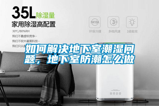 如何解決地下室潮濕問題，地下室防潮怎么做