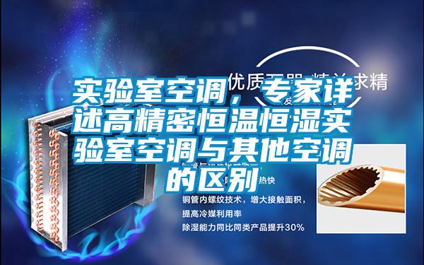 實(shí)驗(yàn)室空調(diào)，專(zhuān)家詳述高精密恒溫恒濕實(shí)驗(yàn)室空調(diào)與其他空調(diào)的區(qū)別