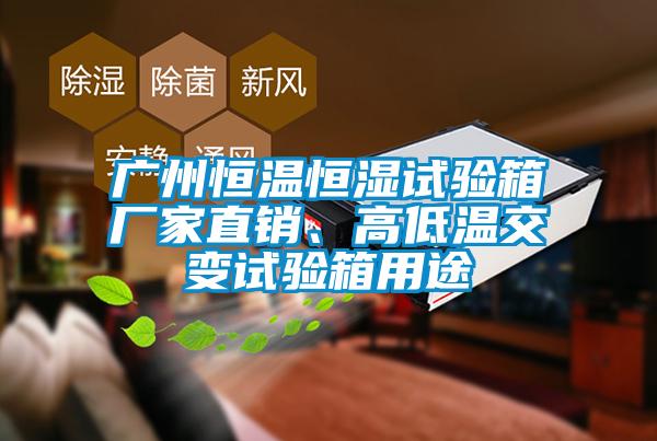 廣州恒溫恒濕試驗箱廠家直銷、高低溫交變試驗箱用途