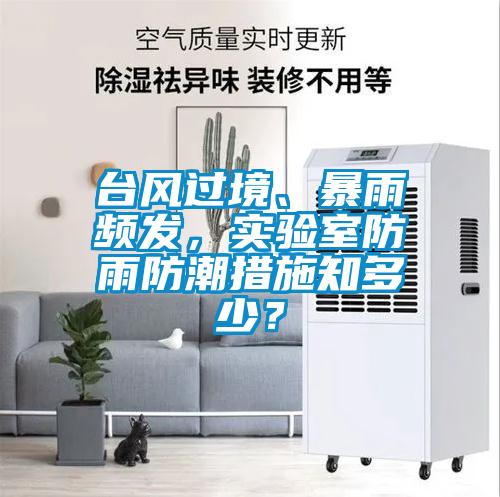 臺(tái)風(fēng)過境、暴雨頻發(fā)，實(shí)驗(yàn)室防雨防潮措施知多少？