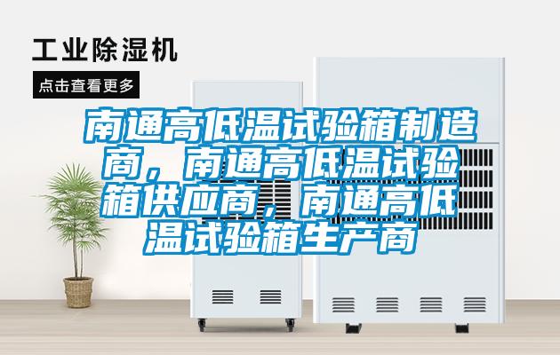 南通高低溫試驗(yàn)箱制造商，南通高低溫試驗(yàn)箱供應(yīng)商，南通高低溫試驗(yàn)箱生產(chǎn)商