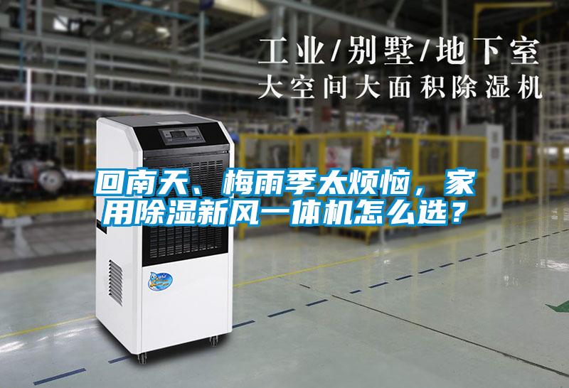 回南天、梅雨季太煩惱，家用除濕新風(fēng)一體機(jī)怎么選？