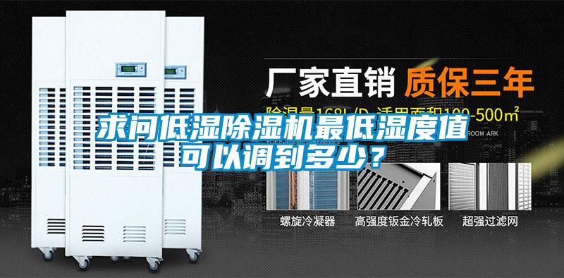 求問低濕除濕機(jī)最低濕度值可以調(diào)到多少？