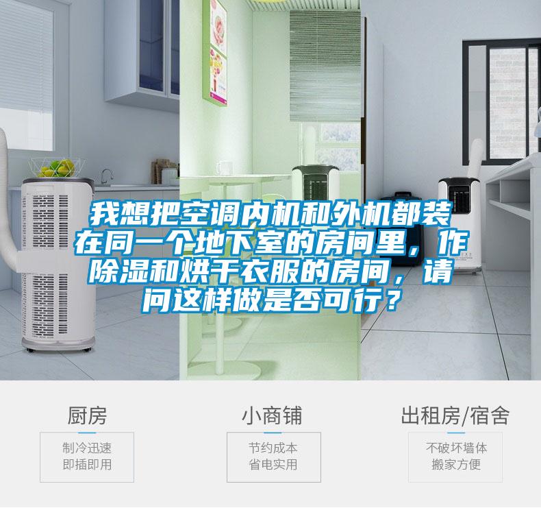 我想把空調(diào)內(nèi)機和外機都裝在同一個地下室的房間里，作除濕和烘干衣服的房間，請問這樣做是否可行？