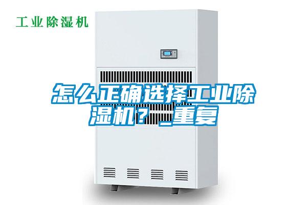 怎么正確選擇工業(yè)除濕機(jī)？_重復(fù)
