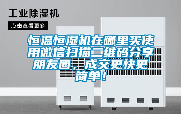 恒溫恒濕機(jī)在哪里買使用微信掃描二維碼分享朋友圈，成交更快更簡單！