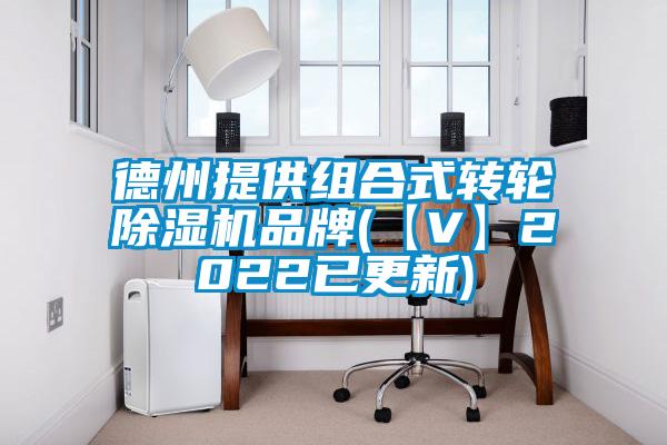 德州提供組合式轉(zhuǎn)輪除濕機品牌(【V】2022已更新)