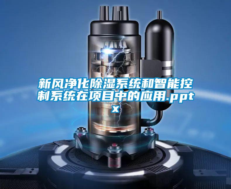 新風凈化除濕系統(tǒng)和智能控制系統(tǒng)在項目中的應(yīng)用.pptx