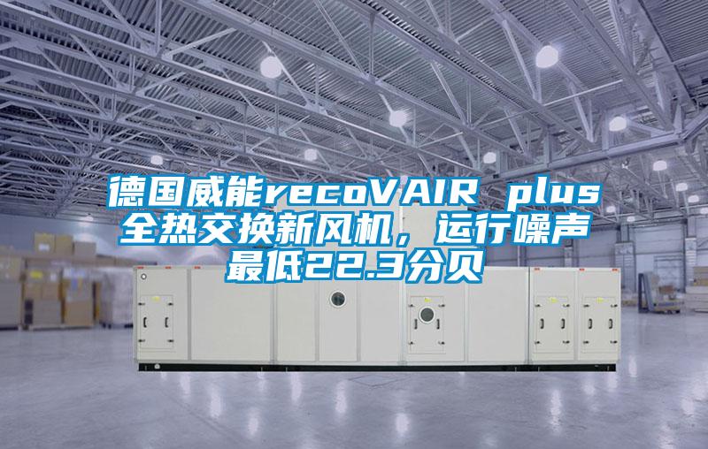 德國威能recoVAIR plus全熱交換新風機，運行噪聲最低22.3分貝