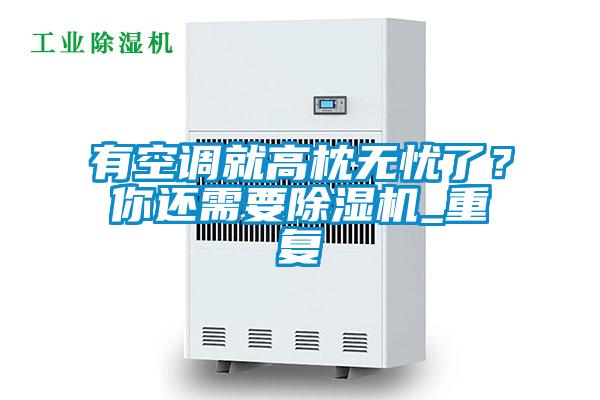 有空調就高枕無憂了？你還需要除濕機_重復