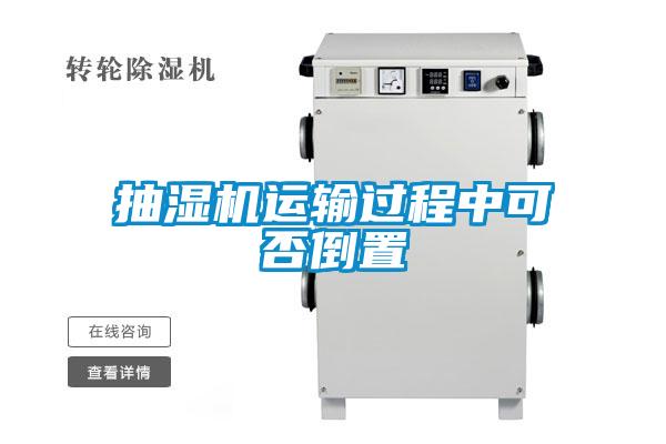 抽濕機(jī)運(yùn)輸過(guò)程中可否倒置