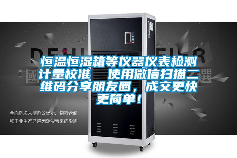 恒溫恒濕箱等儀器儀表檢測計量校準(zhǔn)  使用微信掃描二維碼分享朋友圈，成交更快更簡單！