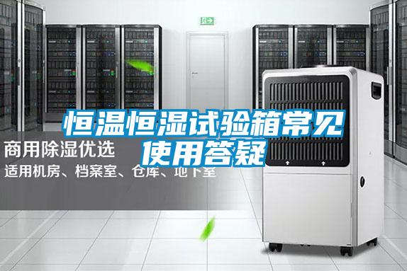恒溫恒濕試驗(yàn)箱常見(jiàn)使用答疑