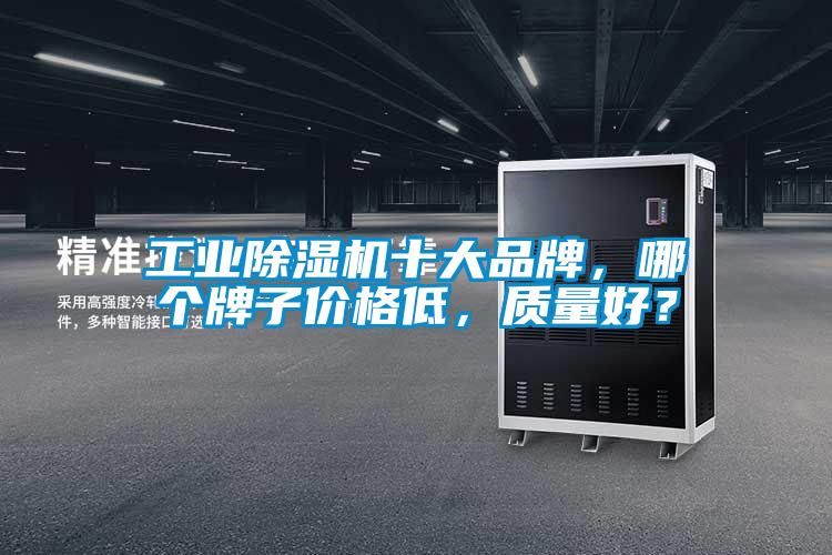 工業(yè)除濕機十大品牌，哪個牌子價格低，質(zhì)量好？