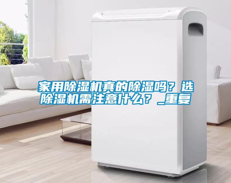 家用除濕機(jī)真的除濕嗎？選除濕機(jī)需注意什么？_重復(fù)