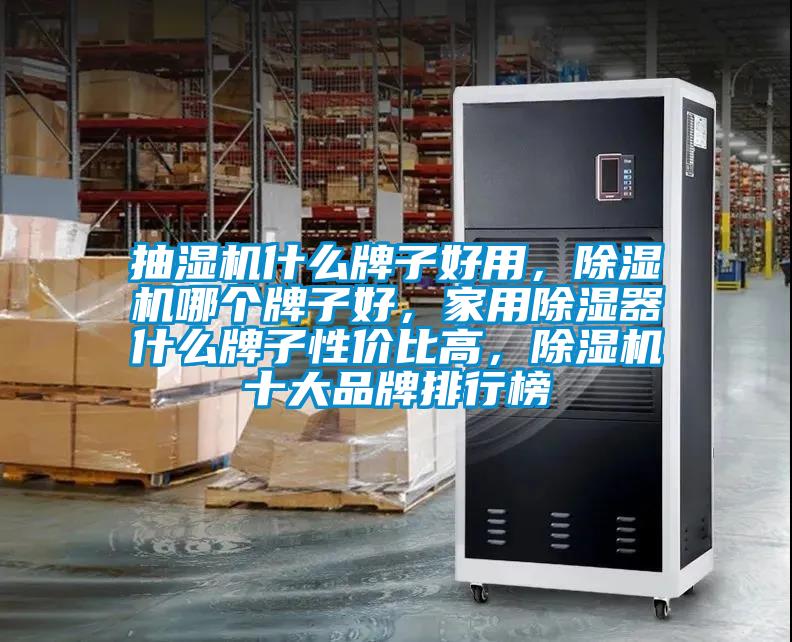 抽濕機什么牌子好用，除濕機哪個牌子好，家用除濕器什么牌子性價比高，除濕機十大品牌排行榜