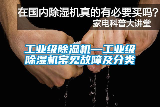 工業(yè)級(jí)除濕機(jī)—工業(yè)級(jí)除濕機(jī)常見(jiàn)故障及分類