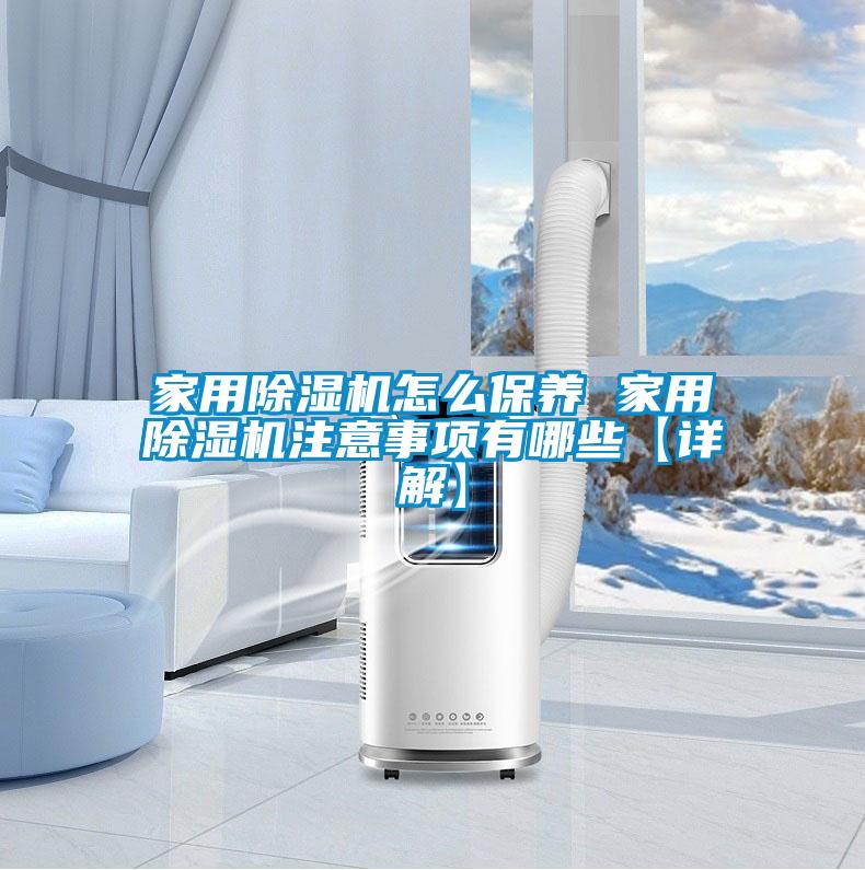 家用除濕機(jī)怎么保養(yǎng) 家用除濕機(jī)注意事項(xiàng)有哪些【詳解】