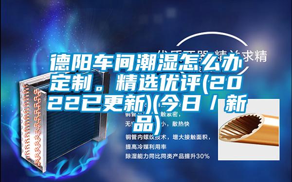 德陽車間潮濕怎么辦定制。精選優(yōu)評(píng)(2022已更新)(今日／新品)