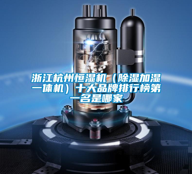 浙江杭州恒濕機(jī)（除濕加濕一體機(jī)）十大品牌排行榜第一名是哪家