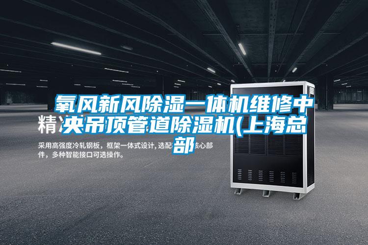 氧風(fēng)新風(fēng)除濕一體機(jī)維修中央吊頂管道除濕機(jī)(上?？偛?/></p>
<p style=