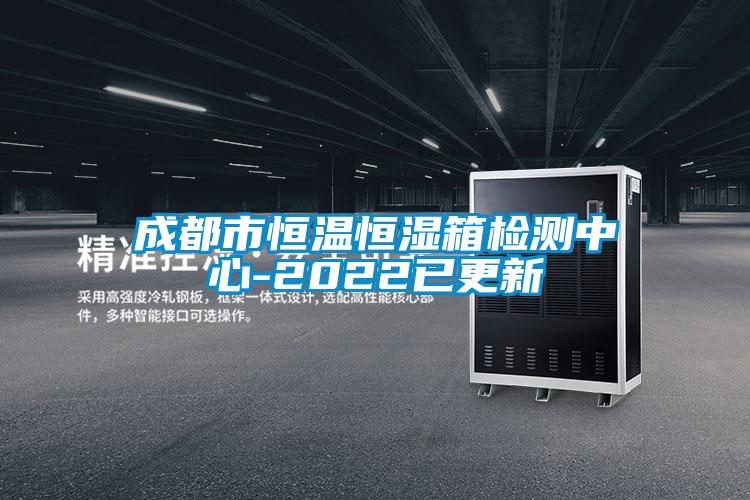 成都市恒溫恒濕箱檢測(cè)中心-2022已更新