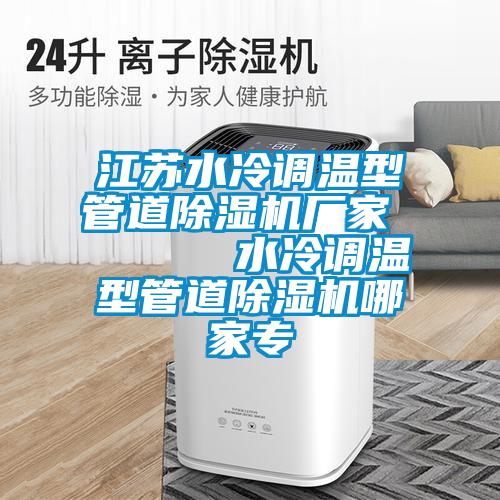 江蘇水冷調(diào)溫型管道除濕機(jī)廠家      水冷調(diào)溫型管道除濕機(jī)哪家專
