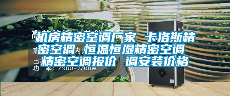 機(jī)房精密空調(diào)廠家 卡洛斯精密空調(diào) 恒溫恒濕精密空調(diào) 精密空調(diào)報價 調(diào)安裝價格