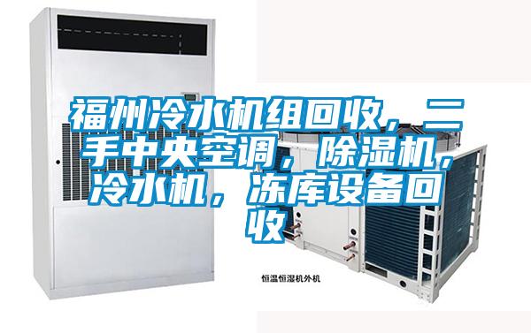 福州冷水機(jī)組回收，二手中央空調(diào)，除濕機(jī)，冷水機(jī)，凍庫設(shè)備回收