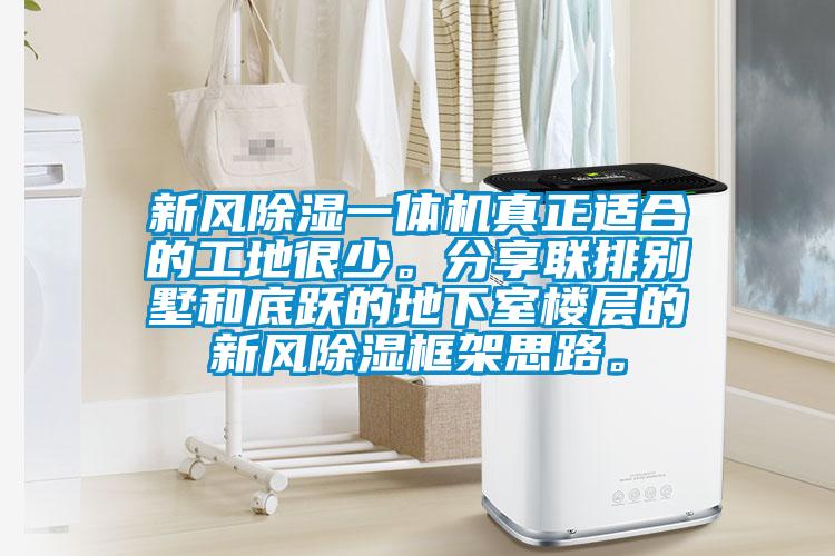 新風(fēng)除濕一體機(jī)真正適合的工地很少。分享聯(lián)排別墅和底躍的地下室樓層的新風(fēng)除濕框架思路。